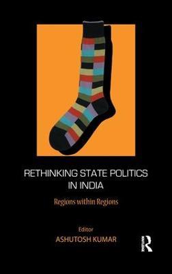 Rethinking State Politics in India: Regions within Regions - cover