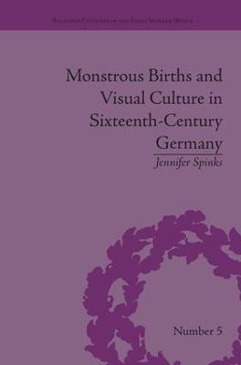 Monstrous Births and Visual Culture in Sixteenth-Century Germany - Jennifer Spinks - cover
