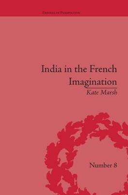 India in the French Imagination: Peripheral Voices, 1754-1815 - Kate Marsh - cover