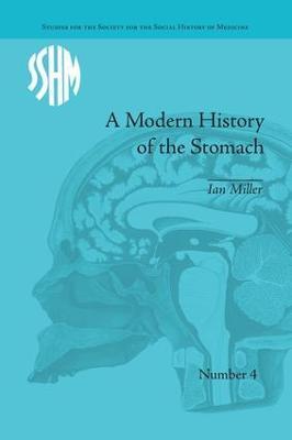 A Modern History of the Stomach: Gastric Illness, Medicine and British Society, 1800–1950 - Ian Miller - cover
