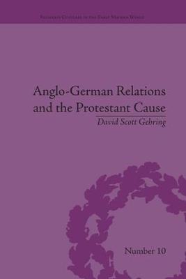 Anglo-German Relations and the Protestant Cause: Elizabethan Foreign Policy and Pan-Protestantism - David Gehring - cover