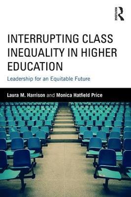 Interrupting Class Inequality in Higher Education: Leadership for an Equitable Future - Laura M. Harrison,Monica Hatfield Price - cover