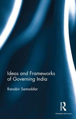Ideas and Frameworks of Governing India - Ranabir Samaddar - cover