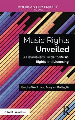 Music Rights Unveiled: A Filmmaker's Guide to Music Rights and Licensing - Brooke Wentz,Maryam Battaglia - cover
