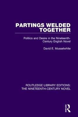 Partings Welded Together: Politics and Desire in the Nineteenth-Century English Novel - David Musselwhite - cover