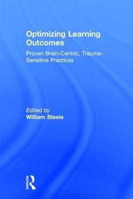 Optimizing Learning Outcomes: Proven Brain-Centric, Trauma-Sensitive Practices - William Steele - cover