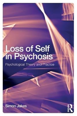 Loss of Self in Psychosis: Psychological Theory and Practice - Simon Jakes - cover