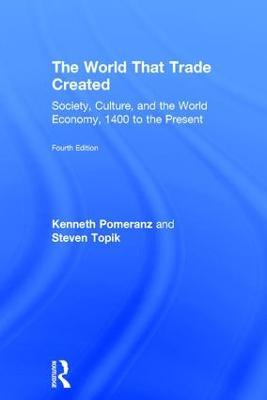 The World That Trade Created: Society, Culture, and the World Economy, 1400 to the Present - Kenneth Pomeranz,Steven Topik - cover