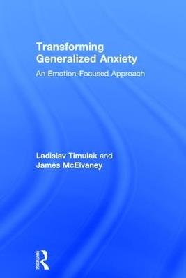 Transforming Generalized Anxiety: An emotion-focused approach - Ladislav Timulak,James McElvaney - cover