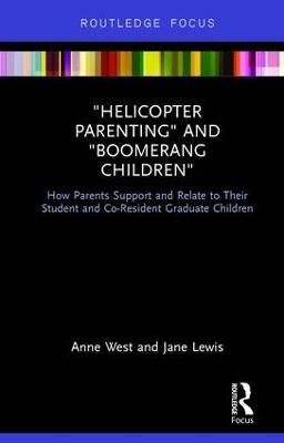 Helicopter Parenting and Boomerang Children: How Parents Support and Relate to Their Student and Co-Resident Graduate Children - Anne West,Jane Lewis - cover