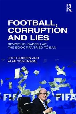 Football, Corruption and Lies: Revisiting 'Badfellas', the book FIFA tried to ban - John Sugden,Alan Tomlinson - cover