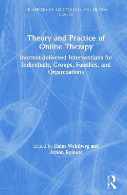 Theory and Practice of Online Therapy: Internet-delivered Interventions for Individuals, Groups, Families, and Organizations - Haim Weinberg,Arnon Rolnick - cover