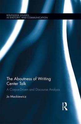 The Aboutness of Writing Center Talk: A Corpus-Driven and Discourse Analysis - Jo Mackiewicz - cover