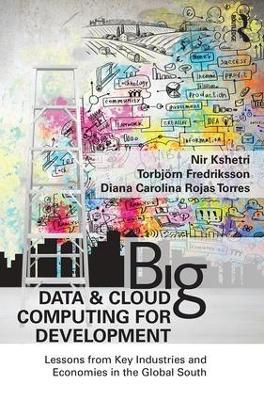 Big Data and Cloud Computing for Development: Lessons from Key Industries and Economies in the Global South - Nir Kshetri,Torbjörn Fredriksson,Diana Carolina Rojas Torres - cover