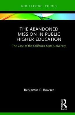 The Abandoned Mission in Public Higher Education: The Case of the California State University - Benjamin P. Bowser - cover