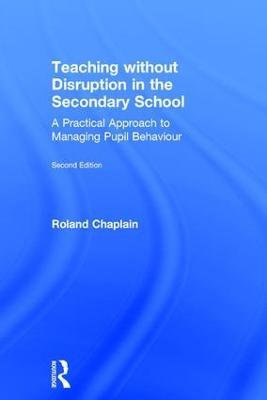 Teaching without Disruption in the Secondary School: A Practical Approach to Managing Pupil Behaviour - Roland Chaplain - cover