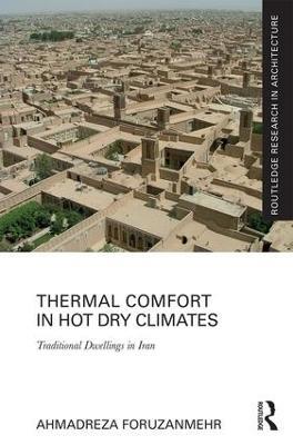 Thermal Comfort in Hot Dry Climates: Traditional Dwellings in Iran - Ahmadreza Foruzanmehr - cover