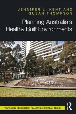 Planning Australia’s Healthy Built Environments - Jennifer Kent,Susan Thompson - cover