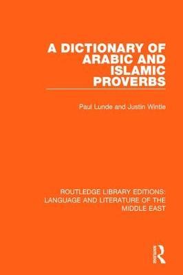 A Dictionary of Arabic and Islamic Proverbs - Paul Lunde,Justin Wintle - cover