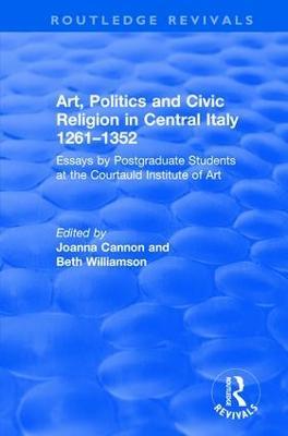 Art, Politics and Civic Religion in Central Italy, 1261-1352: Essays by Postgraduate Students at the Courtauld Institute of Art - Beth Williamson - cover