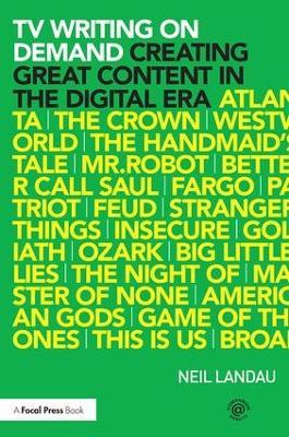 TV Writing On Demand: Creating Great Content in the Digital Era - Neil Landau - cover