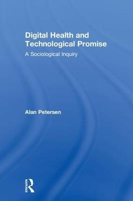 Digital Health and Technological Promise: A Sociological Inquiry - Alan Petersen - cover
