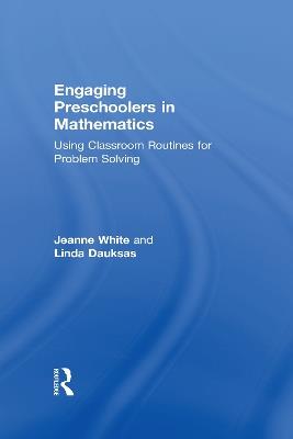 Engaging Preschoolers in Mathematics: Using Classroom Routines for Problem Solving - Jeanne White,Linda Dauksas - cover