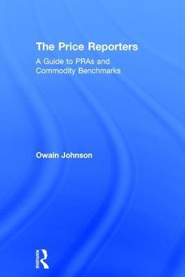 The Price Reporters: A Guide to PRAs and Commodity Benchmarks - Owain Johnson - cover