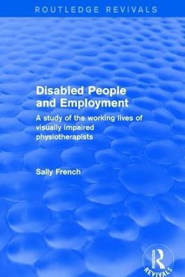 Disabled People and Employment: A Study of the Working Lives of Visually Impaired Physiotherapists - Sally French - cover