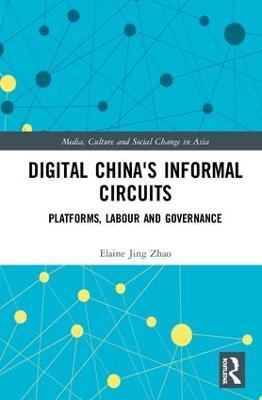 Digital China's Informal Circuits: Platforms, Labour and Governance - Elaine Jing Zhao - cover