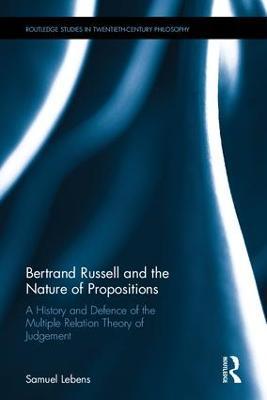Bertrand Russell and the Nature of Propositions: A History and Defence of the Multiple Relation Theory of Judgement - Samuel Lebens - cover