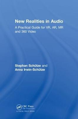 New Realities in Audio: A Practical Guide for VR, AR, MR and 360 Video. - Stephan Schütze,Anna Irwin-Schütze - cover
