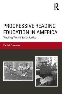 Progressive Reading Education in America: Teaching Toward Social Justice - Patrick Shannon - cover