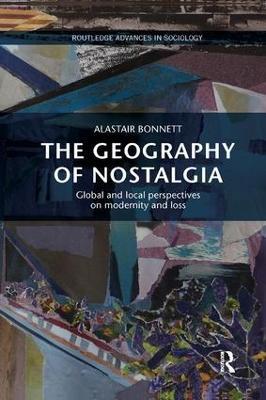 The Geography of Nostalgia: Global and Local Perspectives on Modernity and Loss - Alastair Bonnett - cover