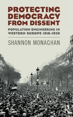 Protecting Democracy from Dissent: Population Engineering in Western Europe 1918-1926 - Shannon Monaghan - cover