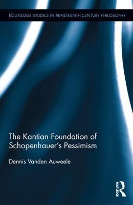 The Kantian Foundation of Schopenhauer's Pessimism - Dennis Vanden Auweele - cover