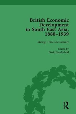 British Economic Development in South East Asia, 1880-1939, Volume 2 - David Sunderland - cover