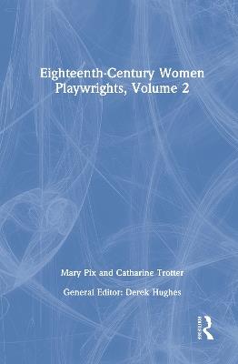 Eighteenth-Century Women Playwrights, vol 2 - Derek Hughes - cover