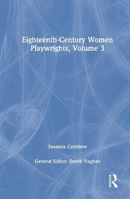 Eighteenth-Century Women Playwrights, vol 3 - Derek Hughes - cover