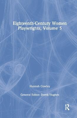 Eighteenth-Century Women Playwrights, vol 5 - Derek Hughes - cover