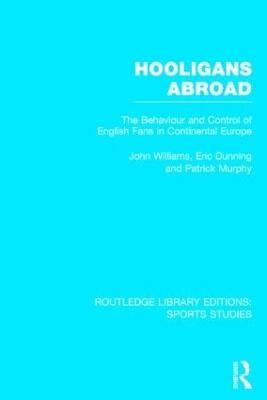 Hooligans Abroad (RLE Sports Studies): The Behaviour and Control of English Fans in Continental Europe - John M. Williams,Eric Dunning,Patrick J. Murphy - cover