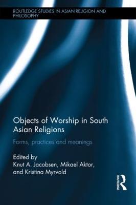 Objects of Worship in South Asian Religions: Forms, Practices and Meanings - cover