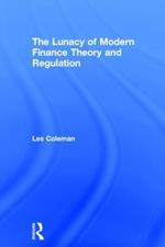 The Lunacy of Modern Finance Theory and Regulation