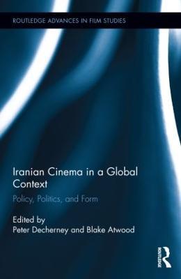 Iranian Cinema in a Global Context: Policy, Politics, and Form - cover