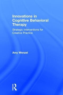 Innovations in Cognitive Behavioral Therapy: Strategic Interventions for Creative Practice - Amy Wenzel - cover