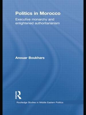 Politics in Morocco: Executive Monarchy and Enlightened Authoritarianism - Anouar Boukhars - cover