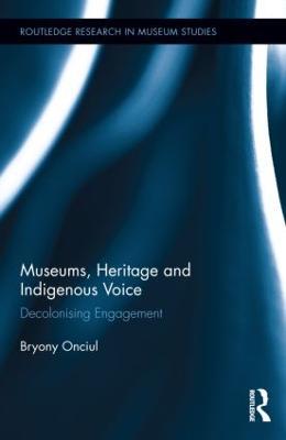 Museums, Heritage and Indigenous Voice: Decolonizing Engagement - Bryony Onciul - cover