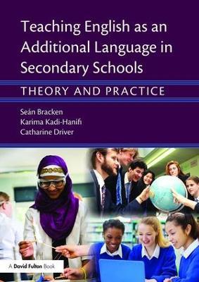 Teaching English as an Additional Language in Secondary Schools: Theory and practice - Seán Bracken,Catharine Driver,Karima Kadi-Hanifi - cover