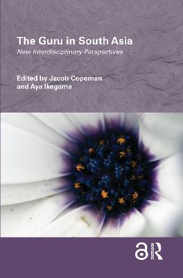 The Guru in South Asia: New Interdisciplinary Perspectives - cover