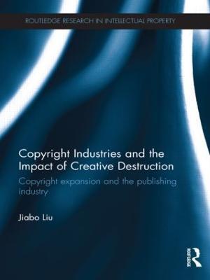 Copyright Industries and the Impact of Creative Destruction: Copyright Expansion and the Publishing Industry - Jiabo Liu - cover